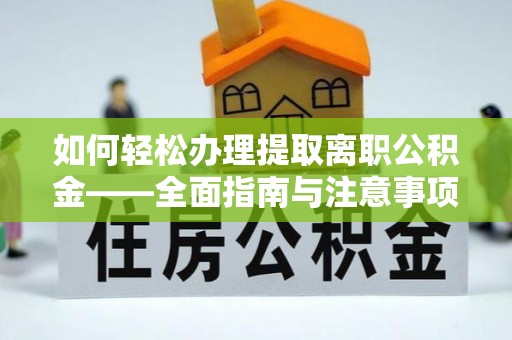 桃园如何轻松办理提取离职公积金——全面指南与注意事项