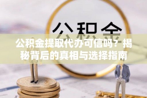 桃园公积金提取代办可信吗？揭秘背后的真相与选择指南
