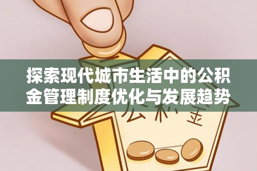 桃园探索现代城市生活中的公积金管理制度优化与发展趋势