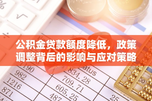 桃园公积金贷款额度降低，政策调整背后的影响与应对策略