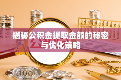 桃园揭秘公积金提取金额的秘密与优化策略