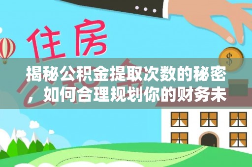 桃园揭秘公积金提取次数的秘密，如何合理规划你的财务未来？