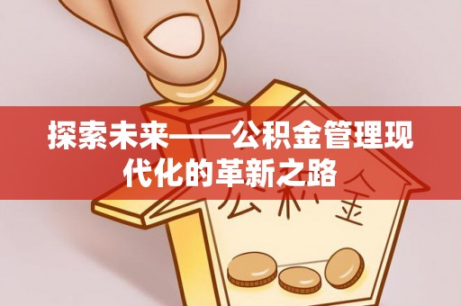 桃园探索未来——公积金管理现代化的革新之路