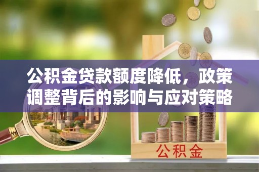 桃园公积金贷款额度降低，政策调整背后的影响与应对策略