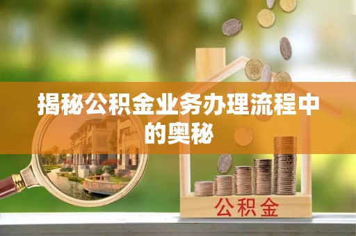 桃园揭秘公积金业务办理流程中的奥秘