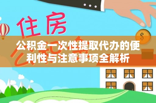 桃园公积金一次性提取代办的便利性与注意事项全解析