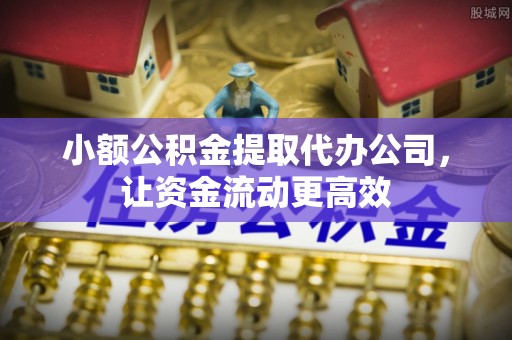 桃园小额公积金提取代办公司，让资金流动更高效