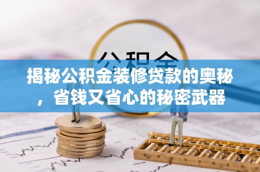 桃园揭秘公积金装修贷款的奥秘，省钱又省心的秘密武器